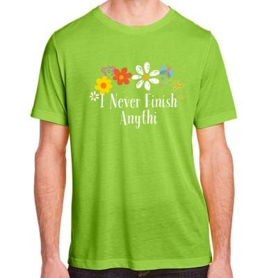 Funny I Never Finish Anythi Saying Flowers Meaningful Gift Adult ChromaSoft Performance T-Shirt