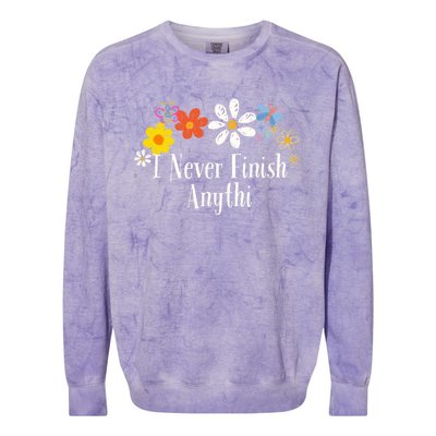 Funny I Never Finish Anythi Saying Flowers Meaningful Gift Colorblast Crewneck Sweatshirt