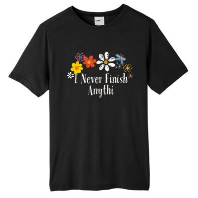 Funny I Never Finish Anythi Saying Flowers Meaningful Gift Tall Fusion ChromaSoft Performance T-Shirt