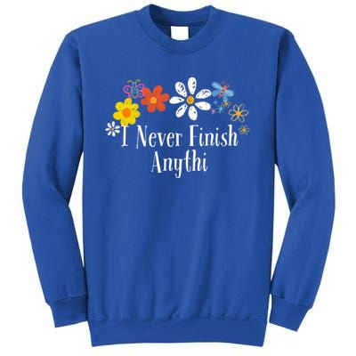 Funny I Never Finish Anythi Saying Flowers Meaningful Gift Sweatshirt