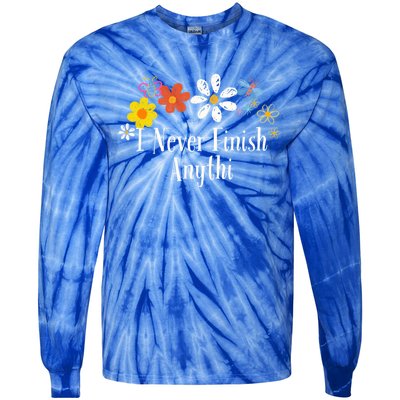 Funny I Never Finish Anythi Saying Flowers Meaningful Gift Tie-Dye Long Sleeve Shirt