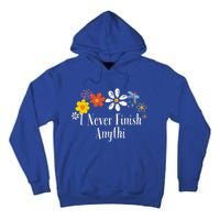 Funny I Never Finish Anythi Saying Flowers Meaningful Gift Tall Hoodie