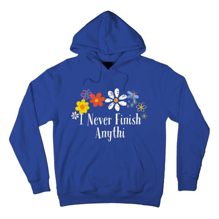 Funny I Never Finish Anythi Saying Flowers Meaningful Gift Tall Hoodie