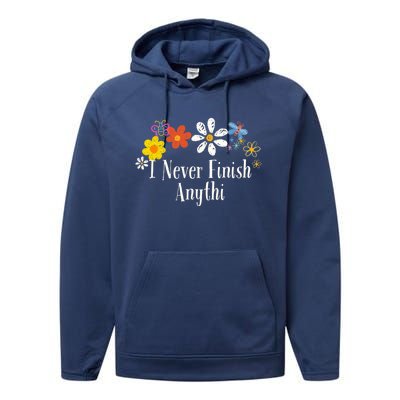 Funny I Never Finish Anythi Saying Flowers Meaningful Gift Performance Fleece Hoodie