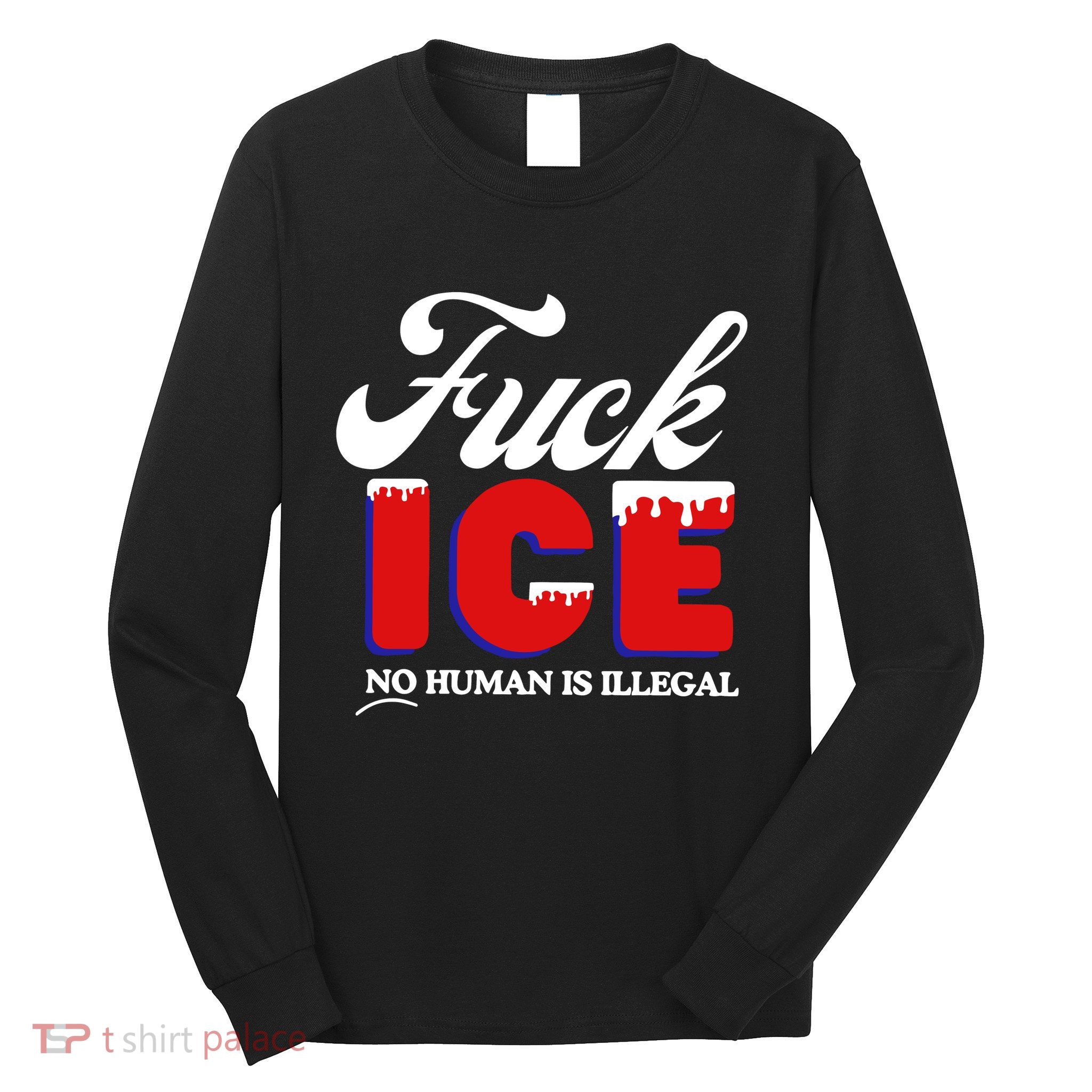 Fuck Ice No Human Is Illegal Long Sleeve Shirt