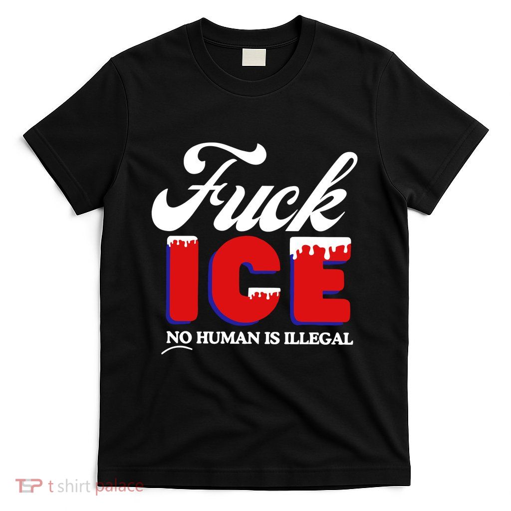 Fuck Ice No Human Is Illegal T-Shirt