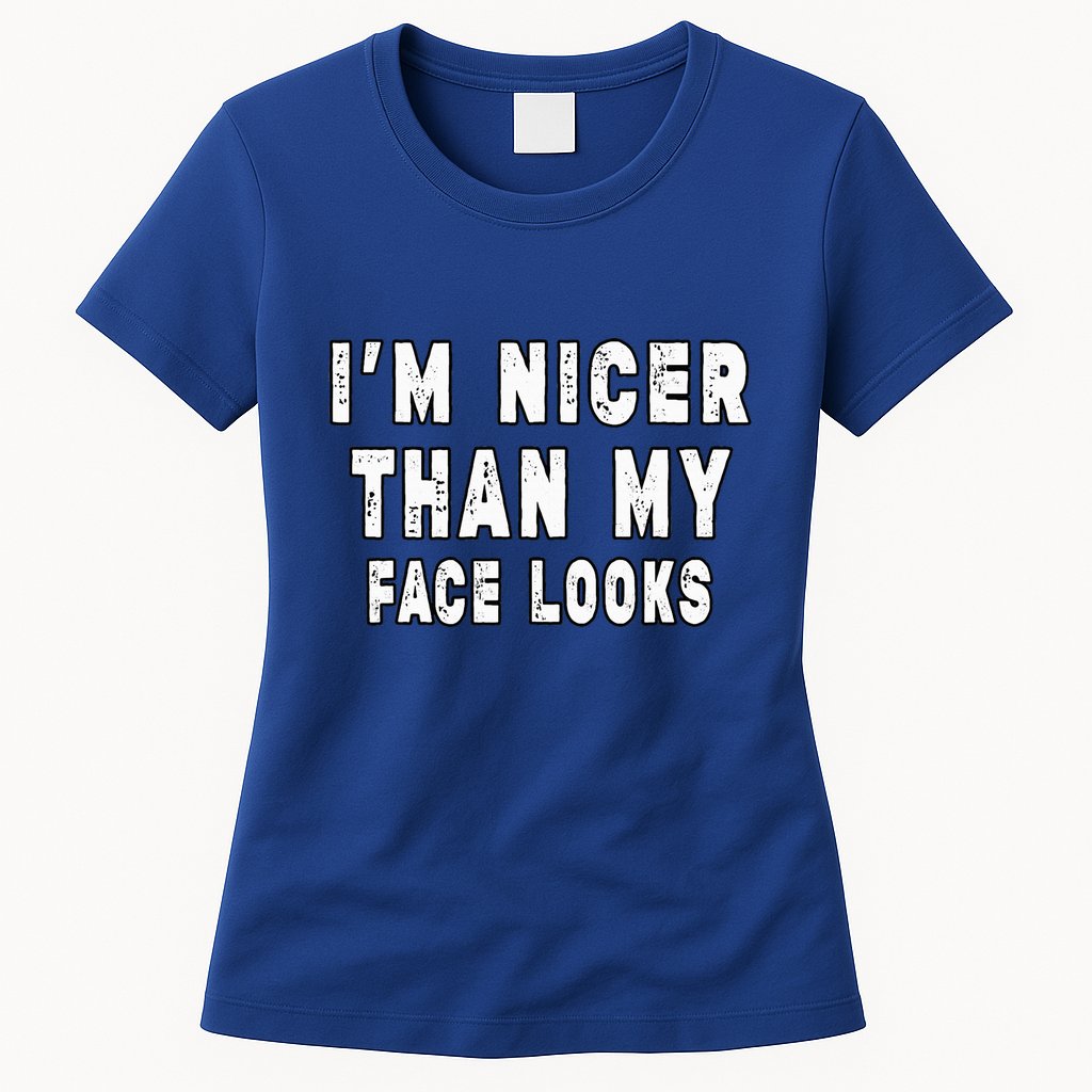 Funny Im Nicer Than My Face Looks Sarcasm Funny Gift Womens T-Shirt