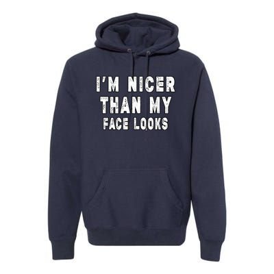 Funny Im Nicer Than My Face Looks Funny Sarcastic Premium Hoodie