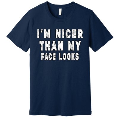 Funny Im Nicer Than My Face Looks Funny Sarcastic Premium T-Shirt