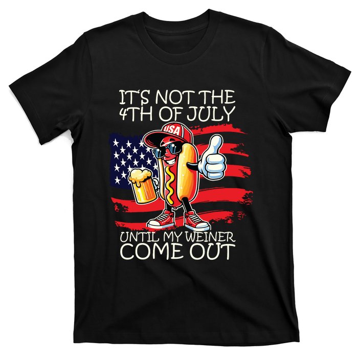 Funny Its Not The 4th Of July Until My Weiner Comes Out T-Shirt