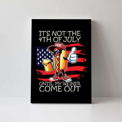 Funny Its Not The 4th Of July Until My Weiner Comes Out Canvas