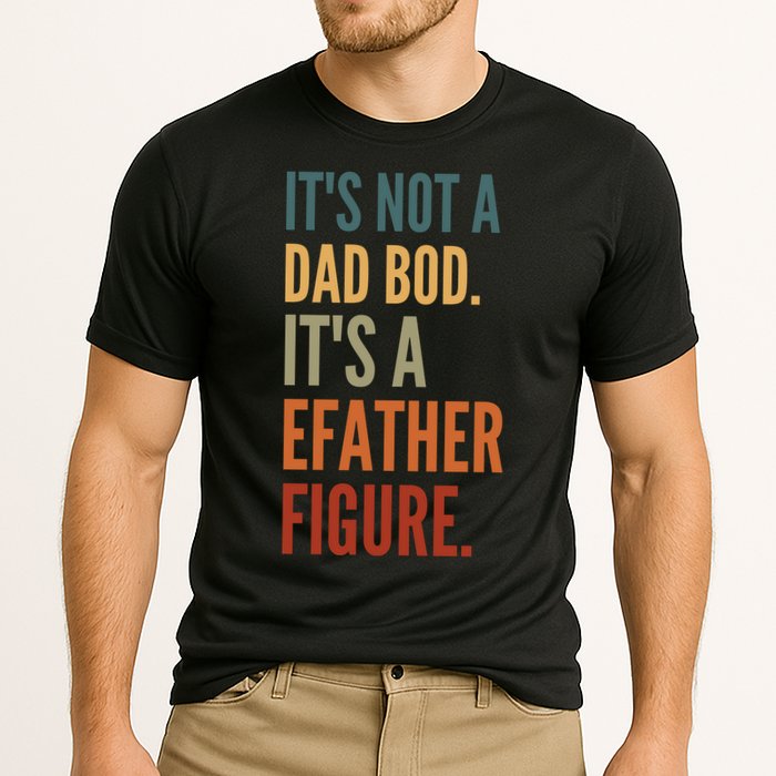 Funny Its Not A Dad Bod Its A Father Figure Performance Shirt