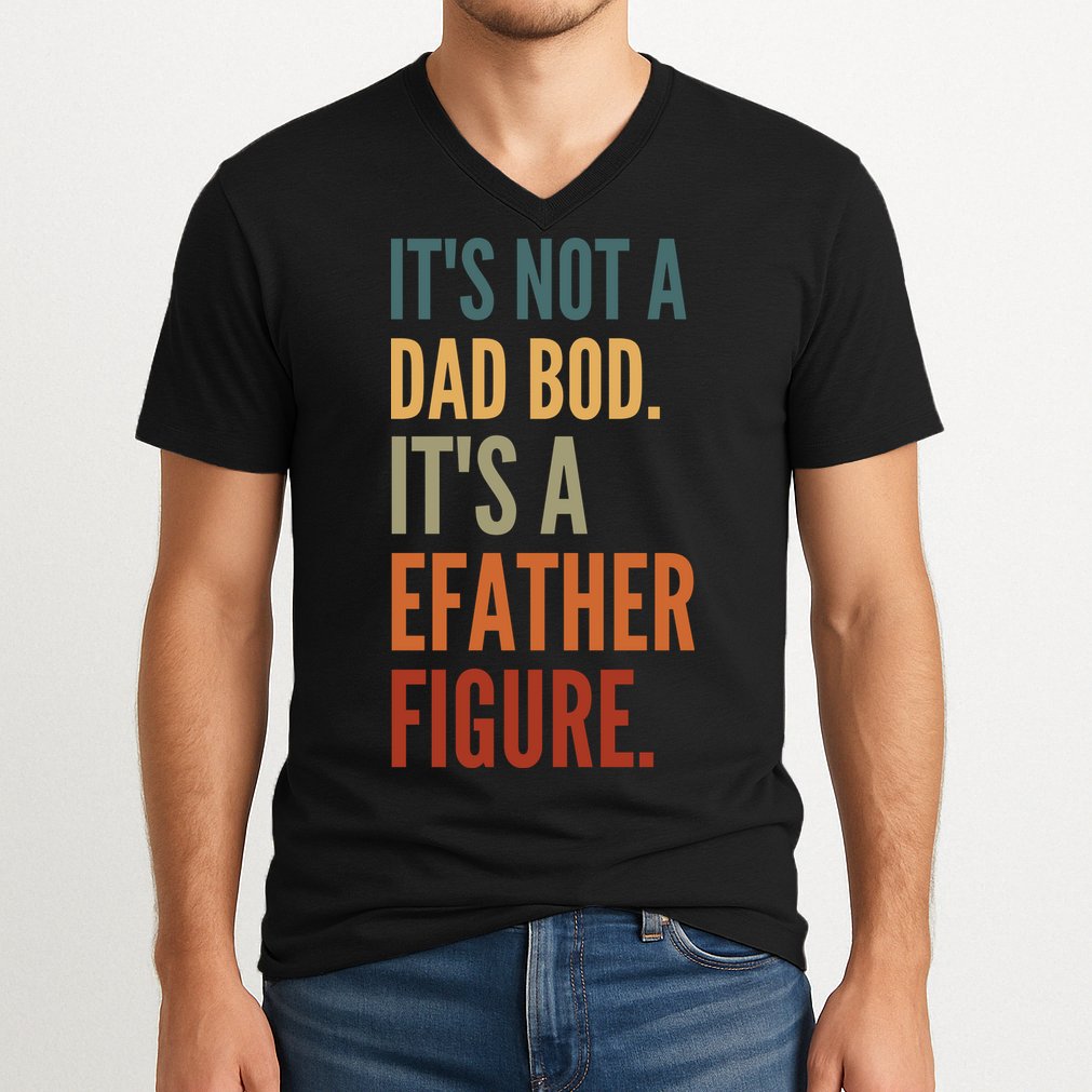 Funny Its Not A Dad Bod Its A Father Figure V-Neck T-Shirt