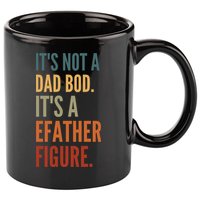 Funny Its Not A Dad Bod Its A Father Figure 11oz C Handle Ceramic Mug