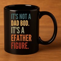 Funny Its Not A Dad Bod Its A Father Figure 11oz C Handle Ceramic Mug