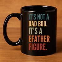 Funny Its Not A Dad Bod Its A Father Figure 11oz C Handle Ceramic Mug