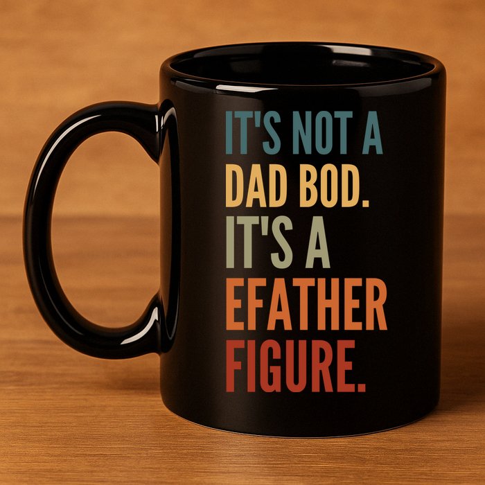 Funny Its Not A Dad Bod Its A Father Figure 11oz C Handle Ceramic Mug