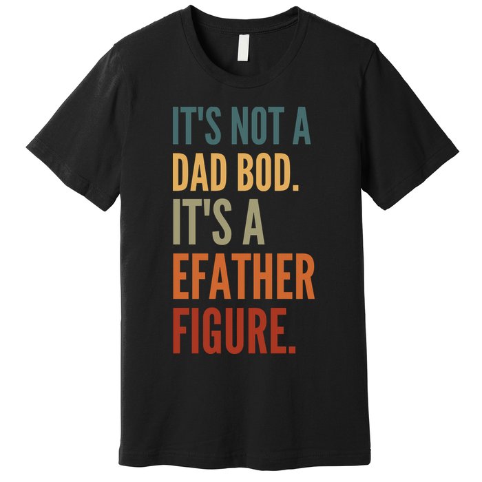 Funny Its Not A Dad Bod Its A Father Figure Premium T-Shirt