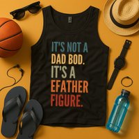 Funny Its Not A Dad Bod Its A Father Figure Tank Top