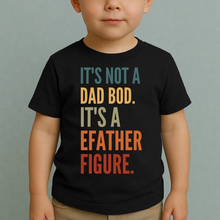 Funny Its Not A Dad Bod Its A Father Figure Toddler T-Shirt