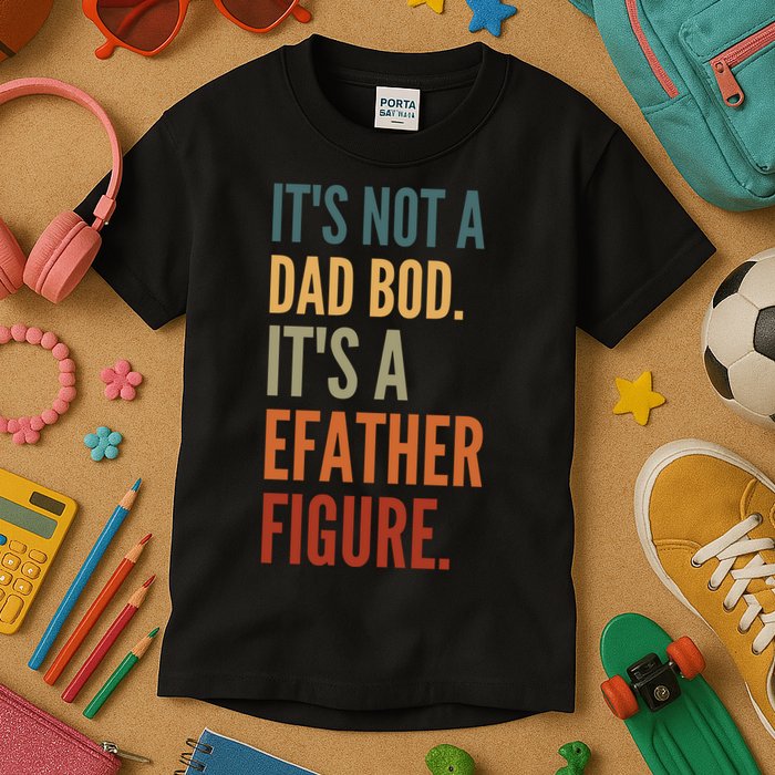 Funny Its Not A Dad Bod Its A Father Figure Kids T-Shirt