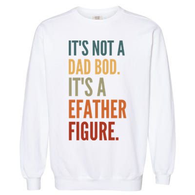 Funny Its Not A Dad Bod Its A Father Figure Garment-Dyed Sweatshirt