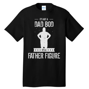 Funny Its Not A Dad Bod Its A Father Figure Fathers Day Tall T-Shirt