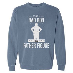 Funny Its Not A Dad Bod Its A Father Figure Fathers Day Garment-Dyed Sweatshirt