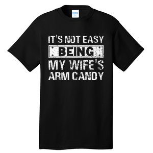 Funny Its Not Easy Being My Wifes Arm Candy Fathers day Tall T-Shirt