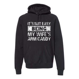 Funny Its Not Easy Being My Wifes Arm Candy Fathers day Premium Hoodie