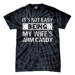 Funny Its Not Easy Being My Wifes Arm Candy Fathers day Tie-Dye T-Shirt