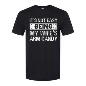 Funny Its Not Easy Being My Wifes Arm Candy Fathers day Softstyle CVC T-Shirt