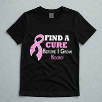 Find A Cure Before I Grow Boobs T-Shirt