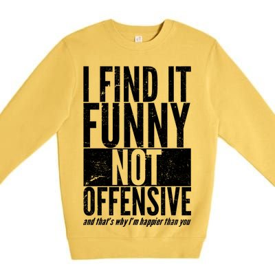 Find It Funny Not Offensive Happier Then You Premium Crewneck Sweatshirt