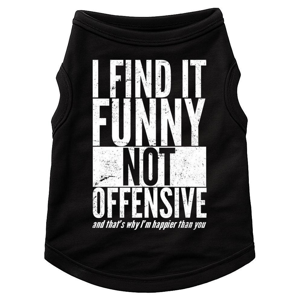 Find It Funny Not Offensive Happier Then You Doggie Tank