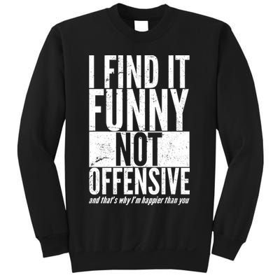 Find It Funny Not Offensive Happier Then You Sweatshirt