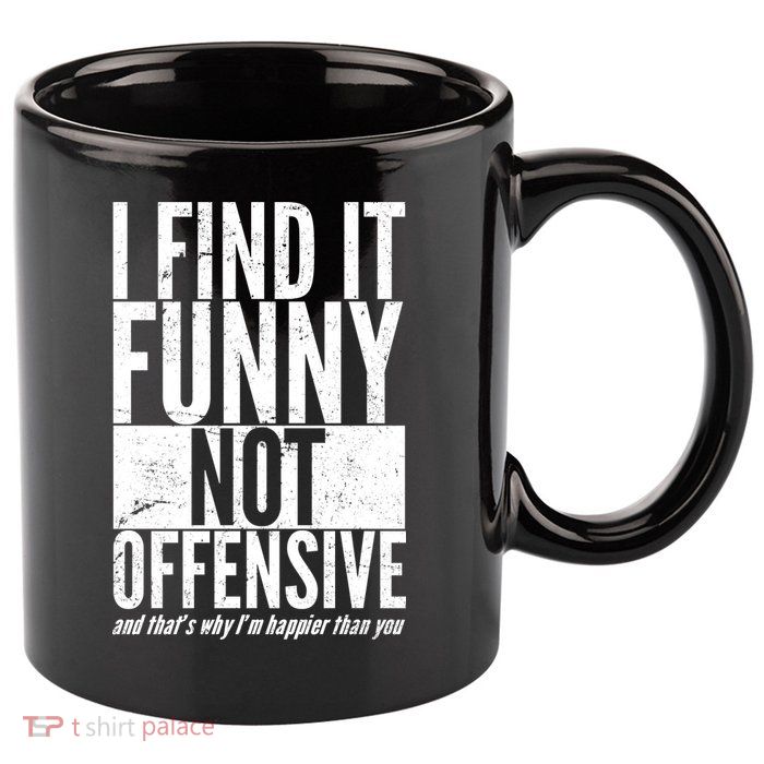 Find It Funny Not Offensive Happier Then You 11oz C Handle Ceramic Mug
