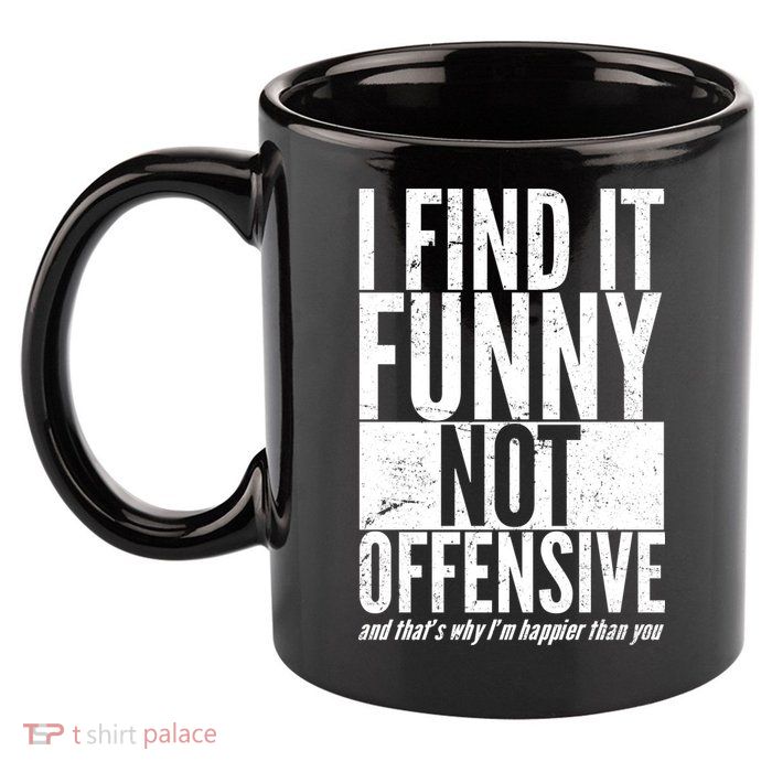 Find It Funny Not Offensive Happier Then You 11oz C Handle Ceramic Mug