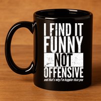 Find It Funny Not Offensive Happier Then You 11oz C Handle Ceramic Mug