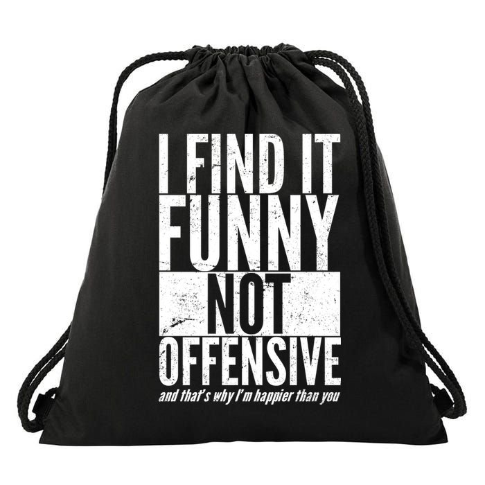 Find It Funny Not Offensive Happier Then You Drawstring Bag