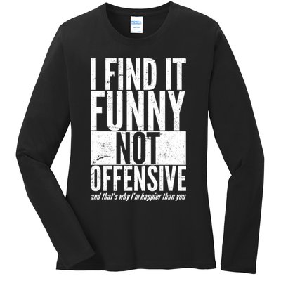 Find It Funny Not Offensive Happier Then You Ladies Long Sleeve Shirt