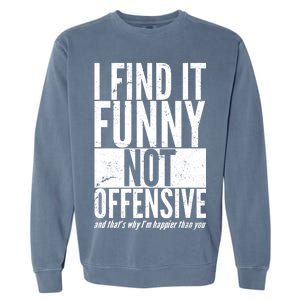 Find It Funny Not Offensive Happier Then You Garment-Dyed Sweatshirt