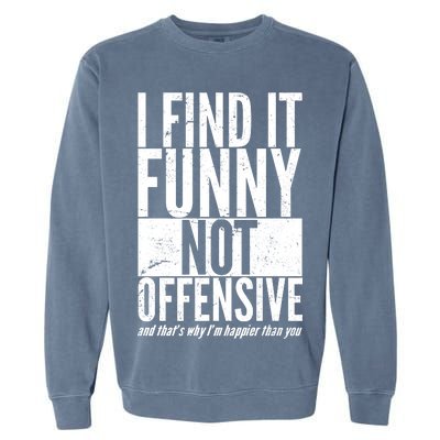 Find It Funny Not Offensive Happier Then You Garment-Dyed Sweatshirt