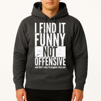 Find It Funny Not Offensive Happier Then You Hoodie