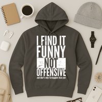 Find It Funny Not Offensive Happier Then You Hoodie