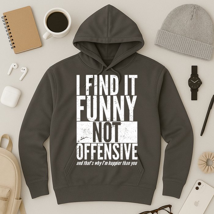 Find It Funny Not Offensive Happier Then You Hoodie