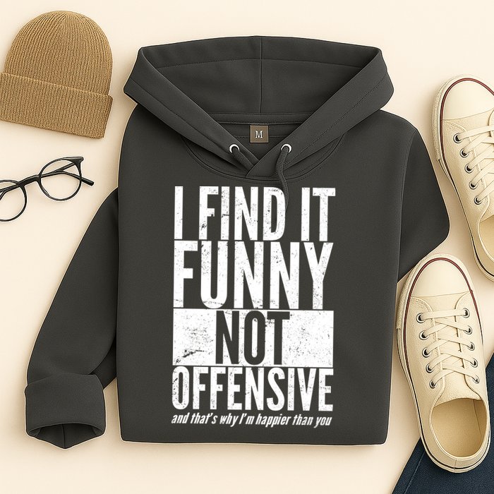 Find It Funny Not Offensive Happier Then You Hoodie