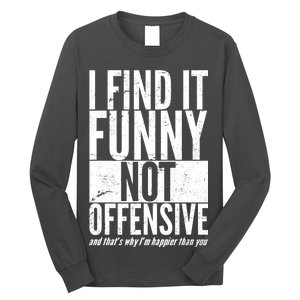 Find It Funny Not Offensive Happier Then You Long Sleeve Shirt