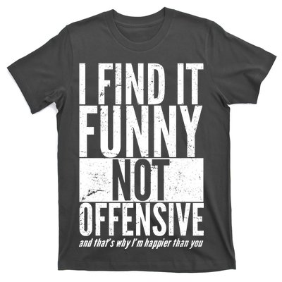 Find It Funny Not Offensive Happier Then You T-Shirt