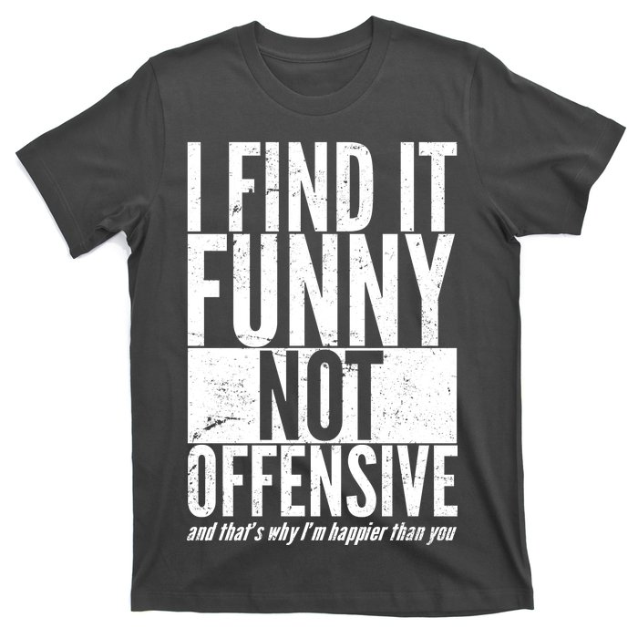 Find It Funny Not Offensive Happier Then You T-Shirt